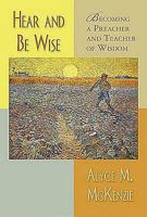 Hear And Be Wise: Becoming A Preacher And Teacher Of Wisdom 0687053919 Book Cover