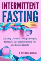 Intermittent Fasting: An Easy Guide to Living a Longer, Healthier Life While Burning Fat and Losing Weight 1719356661 Book Cover