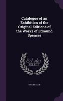 Catalogue of an Exhibition of the Original Editions of the Works of Edmund Spenser 0526728515 Book Cover