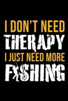 I Don't Need Therapy I Just Need More Fishing: The Ultimate Fisherman's Log Book; All Fishermen Need This Tracking Notebook In Their Tackle Box. 6" x 9" - 120 pages 1079140239 Book Cover