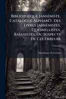 Bibliothèque JansÃ(c)niste, Catalogue AlphabÃ(c)t. Des Livres JansÃ(c)nistes, Quesnellistes, Baïanistes, Ou Suspects De Ces Erreurs (French Edition) 1024375501 Book Cover
