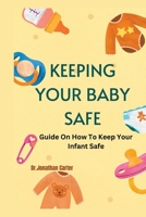 Keeping Your Baby Safe: Guide On How To Keep Your Infant Safe B0BVCT3FN2 Book Cover