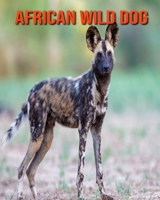 African Wild Dog: Beautiful Pictures & Interesting Facts Children Book About African Wild Dog B08M7J3T18 Book Cover