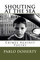 Shouting at the Sea V3: Crimes Against Poetry 1533024464 Book Cover