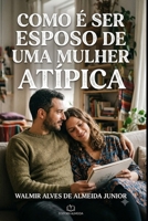 Como Ser Esposo de Uma Mulher Atípica B0H9832C7H Book Cover