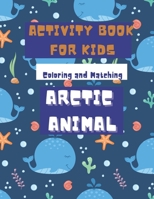 Activity Book For Kids: Coloring and Matching Arctic Animals B08P8NKRH2 Book Cover