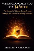 When God Calls You to Write: The Story of a Valuable Breakthrough Through the Vision of a Missing Password 1732293023 Book Cover
