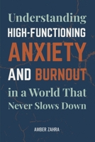 High-Functioning Anxiety and Burnout: Understanding High-Functioning Anxiety and Burnout in a World That Never Slows Down B0GJSRTBDH Book Cover