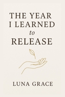 The Year I Learned to Release: A Journey of Letting Go, Healing, and Rediscovering Yourself B0FV1QM6RG Book Cover