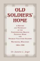 Old Soldiers' Home: A History and Necrology of the Northwestern Branch, National Home for Disabled Volunteer Soldiers, Wauwatosa, Wisconsi 0788417312 Book Cover