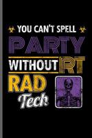 You can't Spell Party without RT Rad Tech: Doctor Nurse RD EMT CNA notebooks gift (6x9) Dot Grid notebook to write in 1097536807 Book Cover