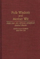 Folk Wisdom and Mother Wit: John Lee--An African American Herbal Healer (Contributions in Afro-American and African Studies) 0313288682 Book Cover