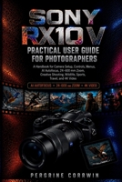 SONY RX10 V PRACTICAL USER GUIDE FOR PHOTOGRAPHERS: A Handbook for Camera Setup, Controls, Menus, AI Autofocus, 24-600 mm Zoom, Creative Shooting, Wildlife, Sports, Travel, and 4K Video B0HBMXQ4VJ Book Cover