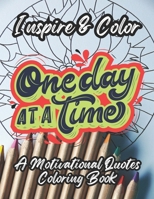 One Day At A Time: Coloring for Positive Energy, Motivational Quotes, Positive Affirmations, Stress Relief & Relaxing Designs, and Uplifting Art for All Ages. Inspiring Colors for a Positive Mind B0CQJT8PX4 Book Cover