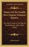 History of the Twelfth West Virginia Volunteer Infantry: the part it took in the War of the Rebellion, 1861-1865 1166037185 Book Cover