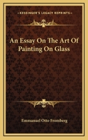 An Essay On The Art Of Painting On Glass 1163257567 Book Cover