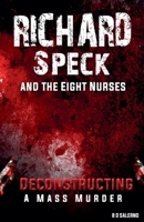 Richard Speck and the Eight Nurses: Deconstructing A Mass Murder B0C88DYSZW Book Cover