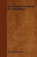 The Theory of Evolution of Living Things 0469295899 Book Cover