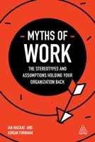 Myths of Work: The Stereotypes and Assumptions Holding Your Organization Back 0749481285 Book Cover