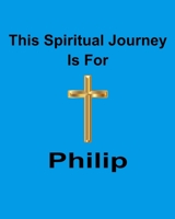 This Spiritual Journey Is For Philip: Your personal notebook to help with your spiritual journey 1688493263 Book Cover