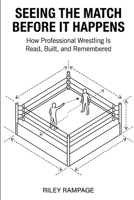 Seeing the Match Before It Happens: How Professional Wrestling Is Read, Built, and Remembered B0GJPTS4L4 Book Cover