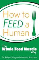 How to Feed a Human: The Whole Food Muscle Way 0984658122 Book Cover