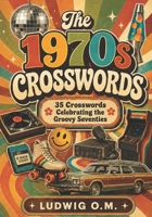 The 1970s Crosswords: 35 Crosswords Celebrating the Groovy Seventies (The Buffalo Soldier Crossword Collection) B0H9S6XZ6V Book Cover