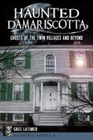 Haunted Damariscotta: Ghosts of the Twin Villages and Beyond (Haunted America) 1626193053 Book Cover