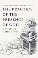 The Practice of the Presence of God: The Complete Conversations, Letters, and Spiritual Maxims — A New Translation from the French 1764574095 Book Cover