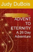 Advent To Eternity: A 26 Day Adventure 1533310580 Book Cover