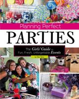 Planning Perfect Parties: The Girls' Guide to Fun, Fresh, Unforgettable Events 1623700639 Book Cover