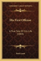 His First Offense: A True Tale Of City Life 1166028712 Book Cover