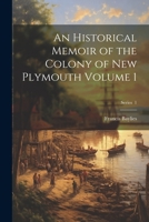 An Historical Memoir of the Colony of New Plymouth Volume 1; Series 1 1021459925 Book Cover