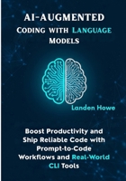 AI-Augmented Coding with Language Models: Boost Productivity and Ship Reliable Code with Prompt-to-Code Workflows and Real-World CLI Tools (AI & Python Empowerment Series) B0FPFBB6TY Book Cover