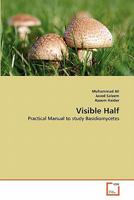 Visible Half: Practical Manual to study Basidiomycetes 3639346947 Book Cover