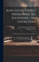 Jean-Louis-Ernest Meissonier, ses souvenirs - ses entretiens; précédés d'une étude sur sa vie et son eouvre 1021460818 Book Cover