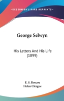 George Selwyn: His Letters and His Life 101692190X Book Cover