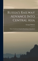 Russia's Railway Advance Into Central Asia: Notes of a Journey From St. Petersburg to Samarkand 1017404429 Book Cover