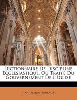 Dictionnaire De Discipline Ecclésiastique, Ou Traité Du Gouvernement De L'église 1146000669 Book Cover