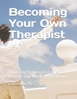 Becoming Your Own Therapist : Practical Effective Strategies to Manage Your Moods and Behavior 1709219017 Book Cover
