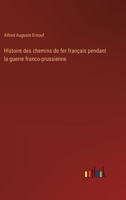 Histoire des chemins de fer français pendant la guerre franco-prussienne 3385044952 Book Cover