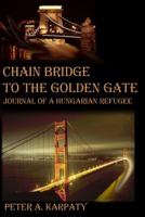 Chain Bridge to the Golden Gate: Journal of a Hungarian Refugee 1889409510 Book Cover