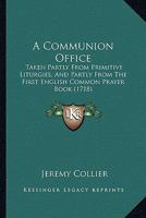 A Communion Office: Taken Partly From Primitive Liturgies, And Partly From The First English Common Prayer Book 143672192X Book Cover