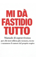 Mi Dà Fastidio Tutto: Manuale di sopravvivenza per chi non tollera più nessuno, niente e nemmeno il rumore del proprio respiro (Italian Edition) B0GTDY75WQ Book Cover