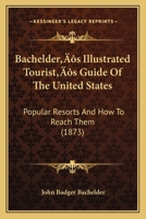 Bachelder’s Illustrated Tourist’s Guide Of The United States: Popular Resorts And How To Reach Them 1120161088 Book Cover