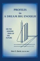 Profiles in a Dream Big Enough: On the Leading Edge of the Future 1480848123 Book Cover