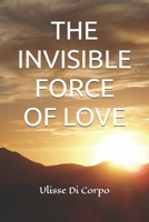 The Invisible Force of Love 1520258860 Book Cover