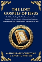 The Lost Gospels of Jesus: The Secret Gospels of Thomas, Mary Magdalene, Philip, and Other Early Christian Writings That Challenge the Bible 1804216917 Book Cover