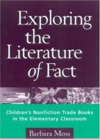 Exploring the Literature of Fact: Children's Nonfiction Trade Books in the Elementary Classroom 1572305460 Book Cover