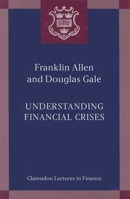 Understanding Financial Crises (Clarendon Lectures in Finance) 019925141X Book Cover